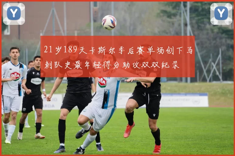 21岁189天卡斯尔季后赛单场创下马刺队史最年轻得分助攻双双纪录